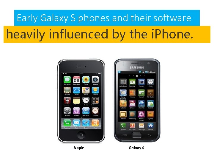 Early Galaxy S phones and their software were heavily influenced by the i. Phone.