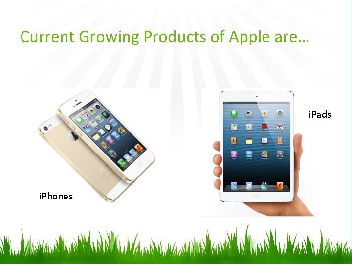 Current Growing Products of Apple are… i. Pads i. Phones 