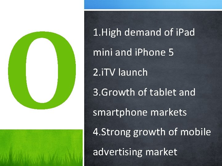 O 1. High demand of i. Pad mini and i. Phone 5 2. i.