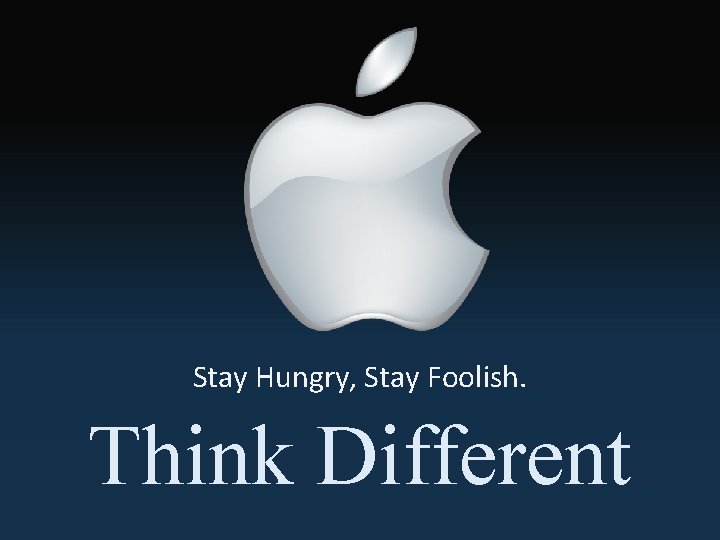 Stay Hungry, Stay Foolish. Think Different 