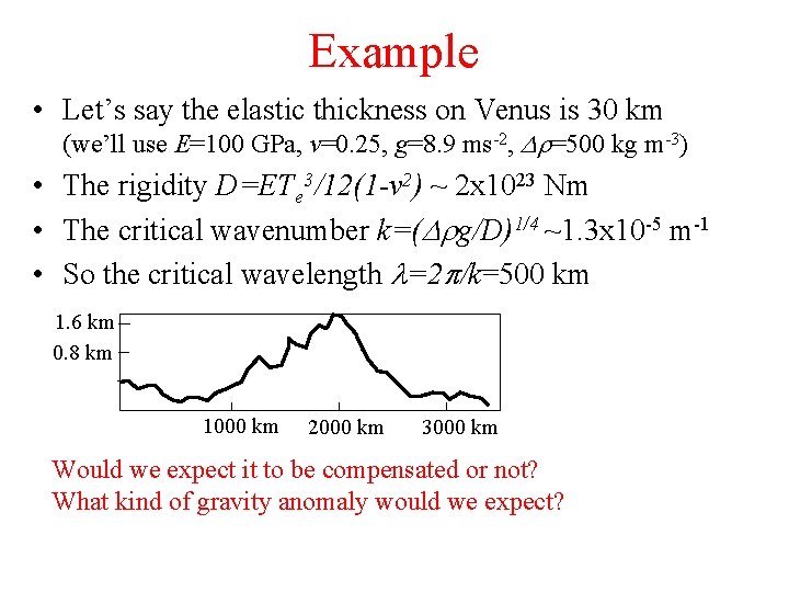 Example • Let’s say the elastic thickness on Venus is 30 km (we’ll use