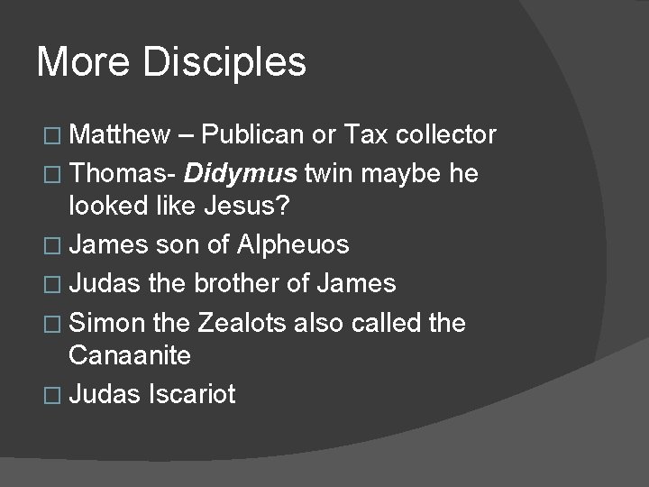 More Disciples � Matthew – Publican or Tax collector � Thomas- Didymus twin maybe
