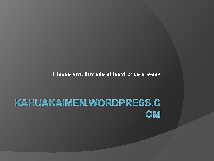 Please visit this site at least once a week KAHUAKAIMEN. WORDPRESS. C OM 