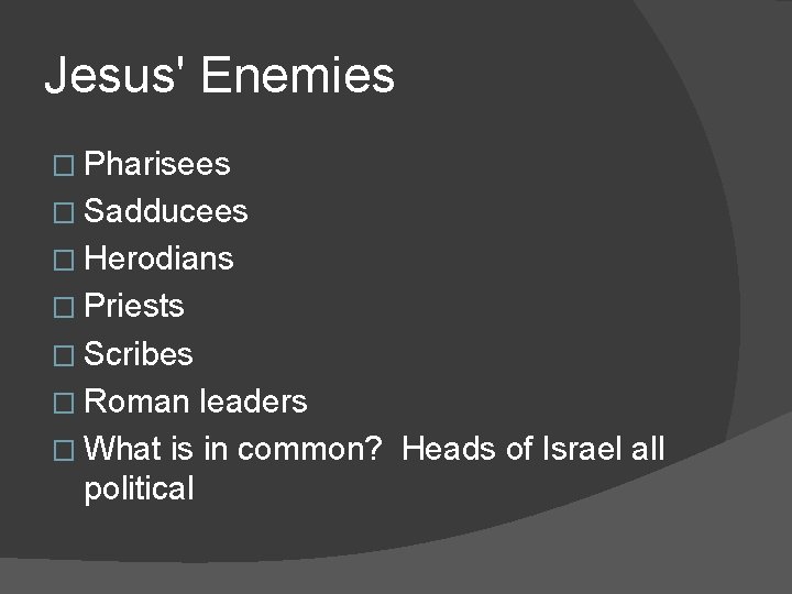 Jesus' Enemies � Pharisees � Sadducees � Herodians � Priests � Scribes � Roman