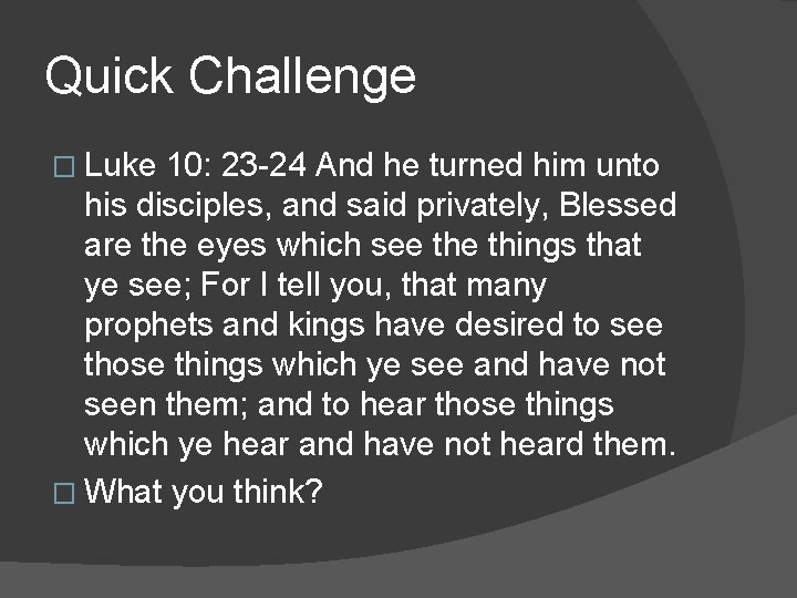 Quick Challenge � Luke 10: 23 -24 And he turned him unto his disciples,