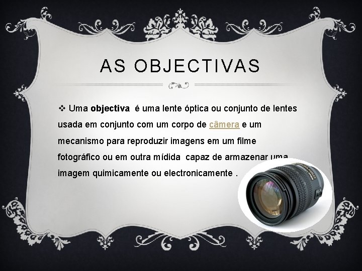 AS OBJECTIVAS v Uma objectiva é uma lente óptica ou conjunto de lentes usada