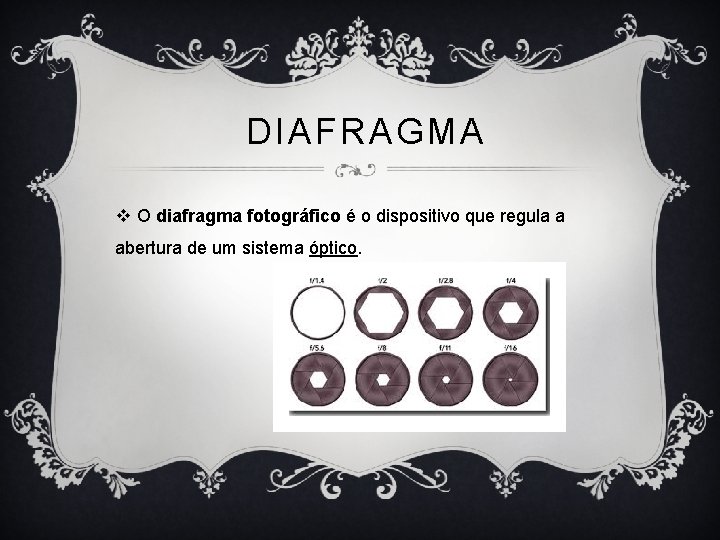 DIAFRAGMA v O diafragma fotográfico é o dispositivo que regula a abertura de um