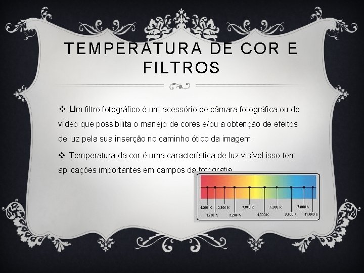 TEMPERATURA DE COR E FILTROS v Um filtro fotográfico é um acessório de câmara