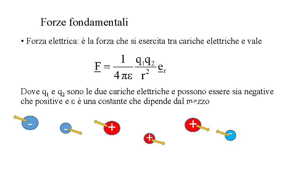 Forze fondamentali • Forza elettrica: è la forza che si esercita tra cariche elettriche Forze fondamentali • Forza elettrica: è la forza che si esercita tra cariche elettriche