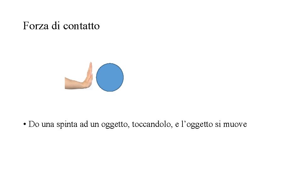Forza di contatto • Do una spinta ad un oggetto, toccandolo, e l’oggetto si Forza di contatto • Do una spinta ad un oggetto, toccandolo, e l’oggetto si