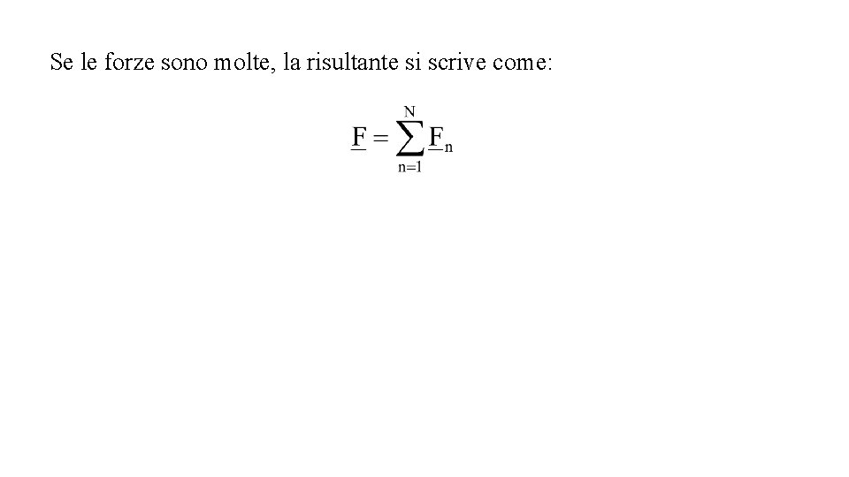 Se le forze sono molte, la risultante si scrive come: Se le forze sono molte, la risultante si scrive come: