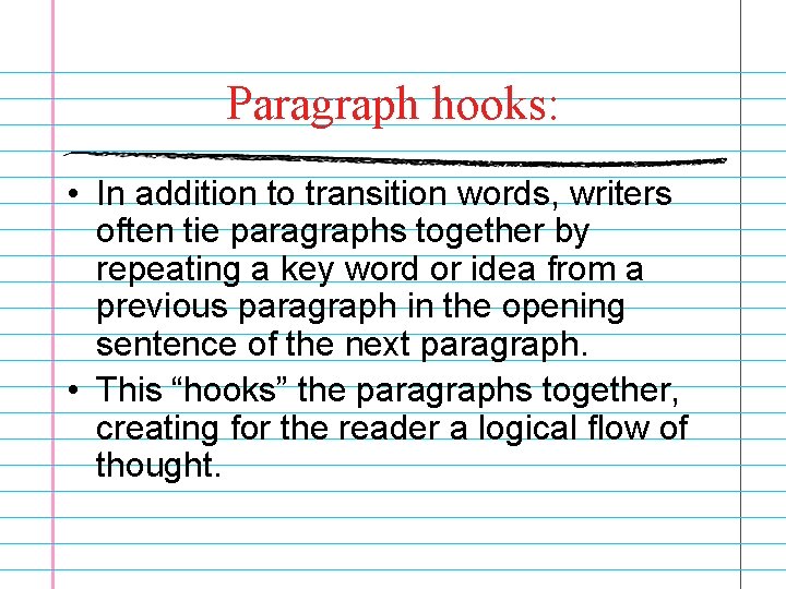 Paragraph hooks: • In addition to transition words, writers often tie paragraphs together by