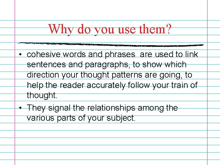 Why do you use them? • cohesive words and phrases are used to link