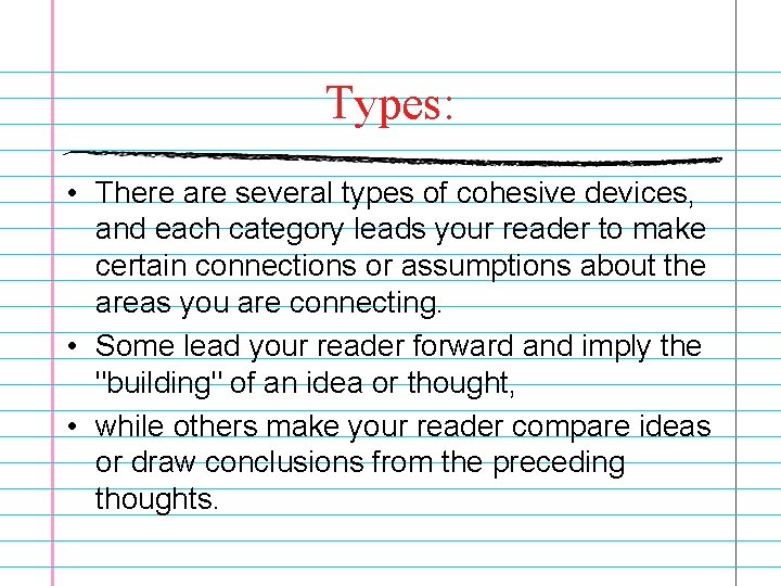 Types: • There are several types of cohesive devices, and each category leads your