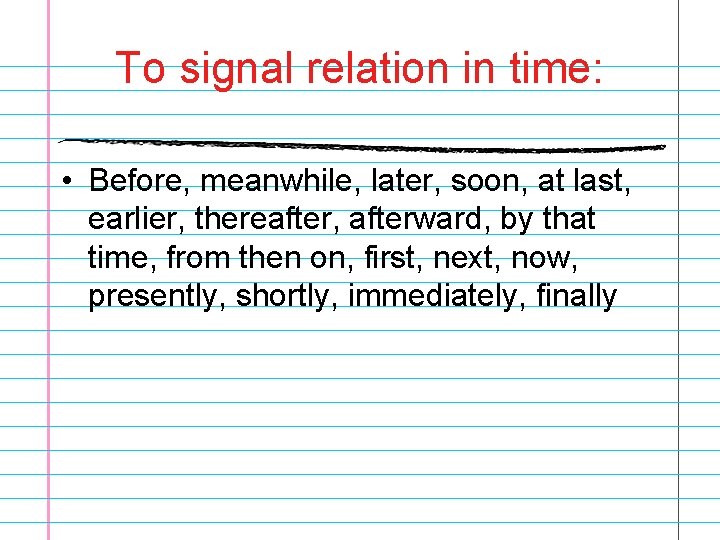 To signal relation in time: • Before, meanwhile, later, soon, at last, earlier, thereafter,