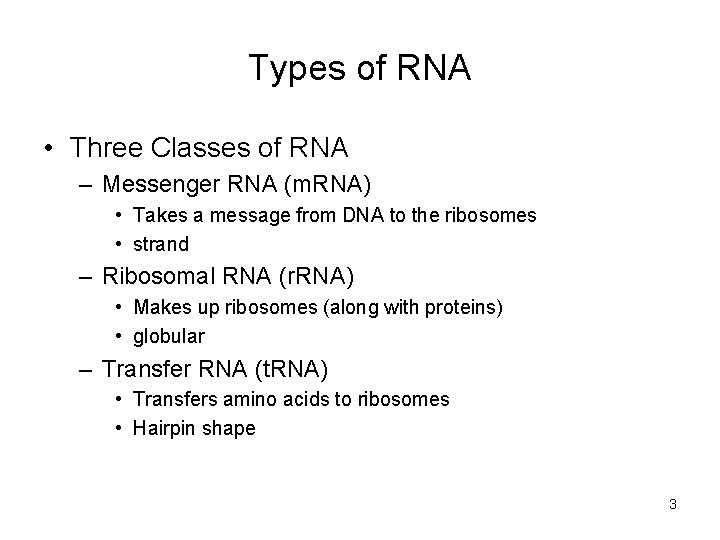 Types of RNA • Three Classes of RNA – Messenger RNA (m. RNA) •