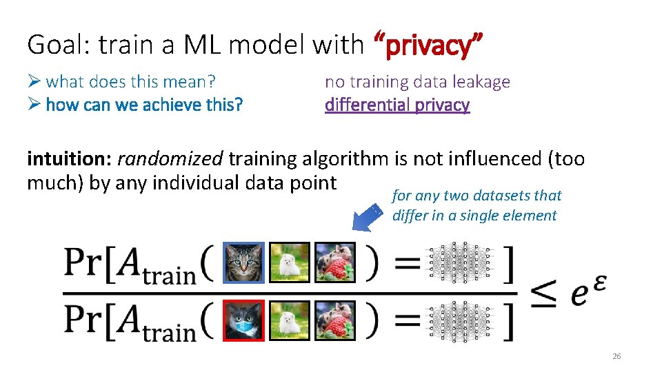 Goal: train a ML model with “privacy” Ø what does this mean? Ø how