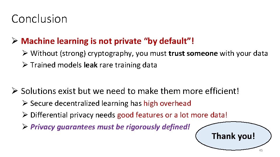 Conclusion Ø Machine learning is not private “by default”! Ø Without (strong) cryptography, you