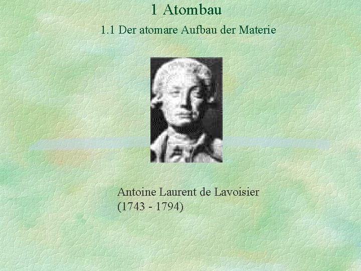1 Atombau 1. 1 Der atomare Aufbau der Materie Antoine Laurent de Lavoisier (1743