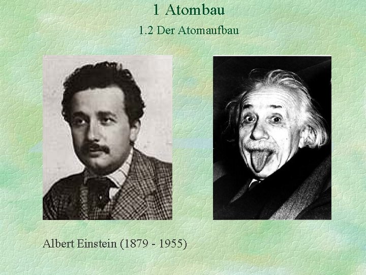 1 Atombau 1. 2 Der Atomaufbau Albert Einstein (1879 - 1955) 