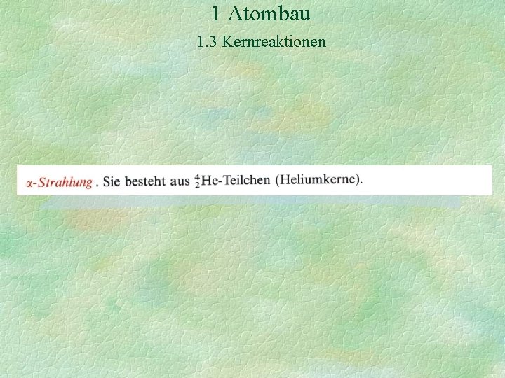 1 Atombau 1. 3 Kernreaktionen 