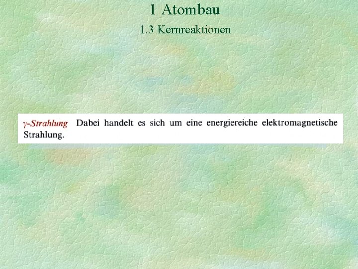 1 Atombau 1. 3 Kernreaktionen 