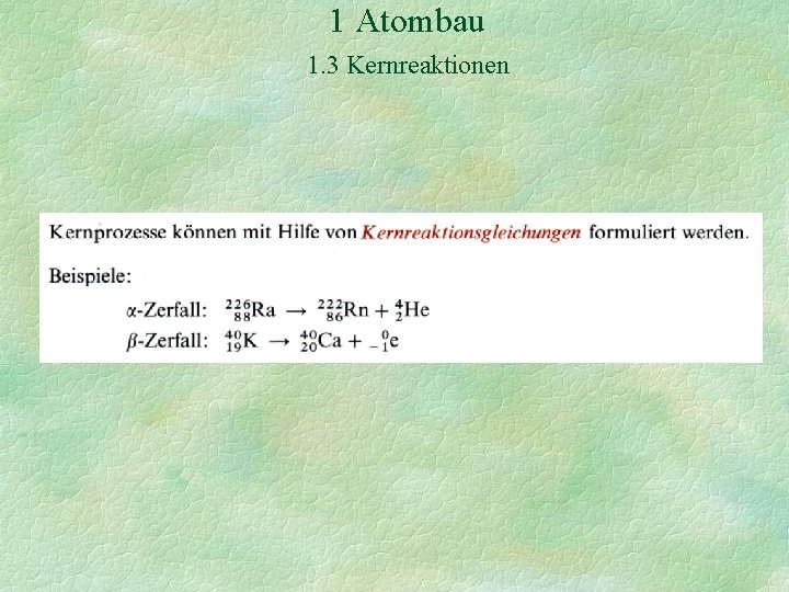 1 Atombau 1. 3 Kernreaktionen 