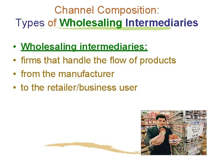 Channel Composition: Types of Wholesaling Intermediaries • • Wholesaling intermediaries: firms that handle the