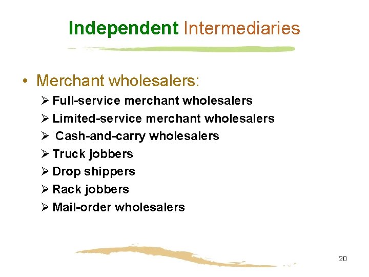 Independent Intermediaries • Merchant wholesalers: Ø Full-service merchant wholesalers Ø Limited-service merchant wholesalers Ø