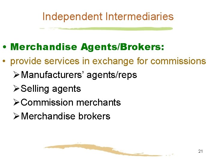 Independent Intermediaries • Merchandise Agents/Brokers: • provide services in exchange for commissions ØManufacturers’ agents/reps