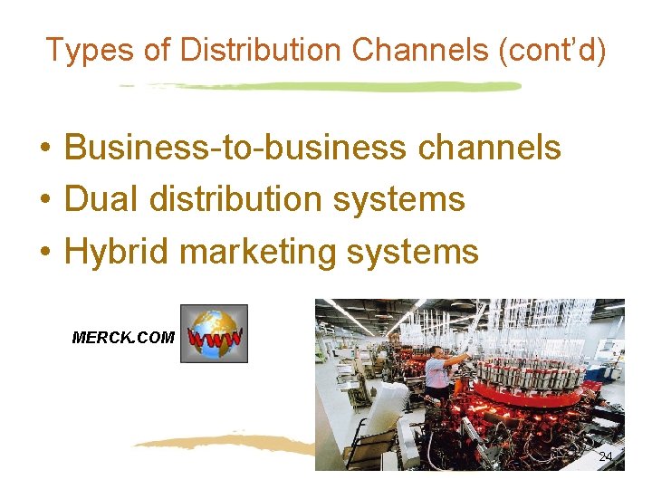 Types of Distribution Channels (cont’d) • Business-to-business channels • Dual distribution systems • Hybrid