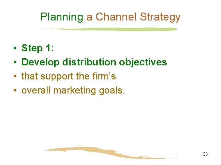 Planning a Channel Strategy • • Step 1: Develop distribution objectives that support the