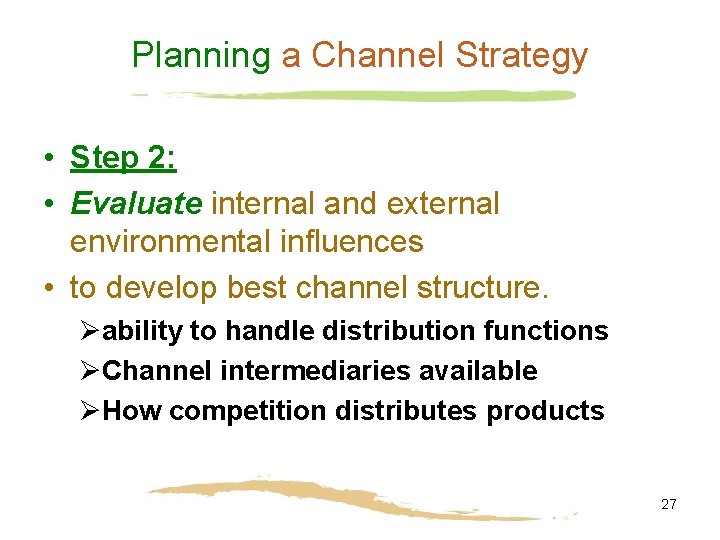 Planning a Channel Strategy • Step 2: • Evaluate internal and external environmental influences