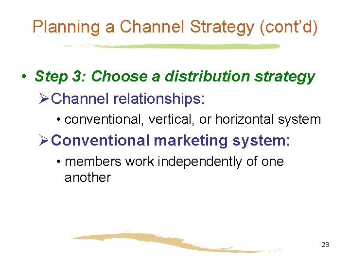 Planning a Channel Strategy (cont’d) • Step 3: Choose a distribution strategy ØChannel relationships:
