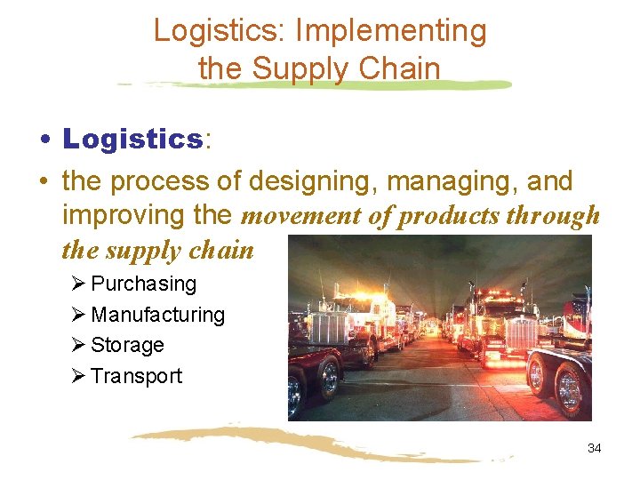 Logistics: Implementing the Supply Chain • Logistics: • the process of designing, managing, and