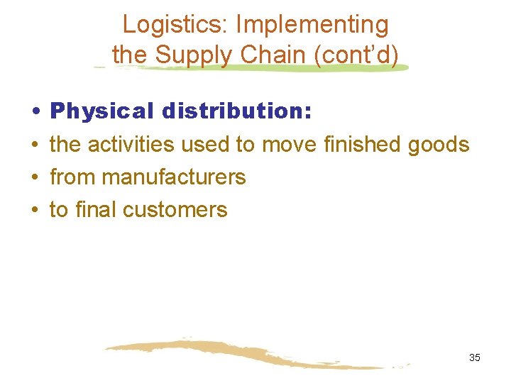 Logistics: Implementing the Supply Chain (cont’d) • • Physical distribution: the activities used to