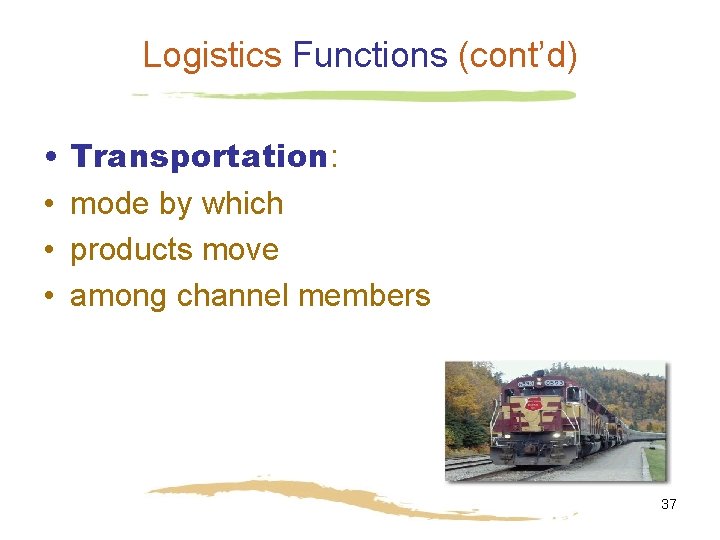 Logistics Functions (cont’d) • • Transportation: mode by which products move among channel members