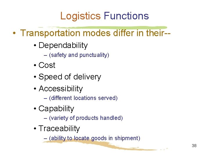 Logistics Functions • Transportation modes differ in their- • Dependability – (safety and punctuality)