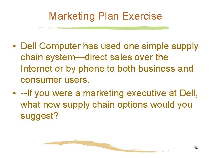 Marketing Plan Exercise • Dell Computer has used one simple supply chain system—direct sales