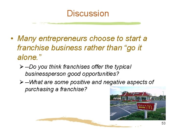 Discussion • Many entrepreneurs choose to start a franchise business rather than “go it