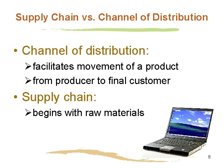 Supply Chain vs. Channel of Distribution • Channel of distribution: Øfacilitates movement of a