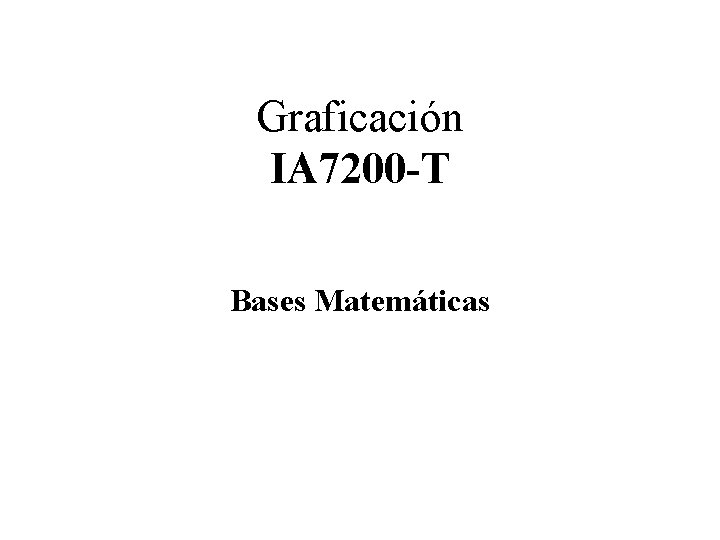 Graficación IA 7200 -T Bases Matemáticas 