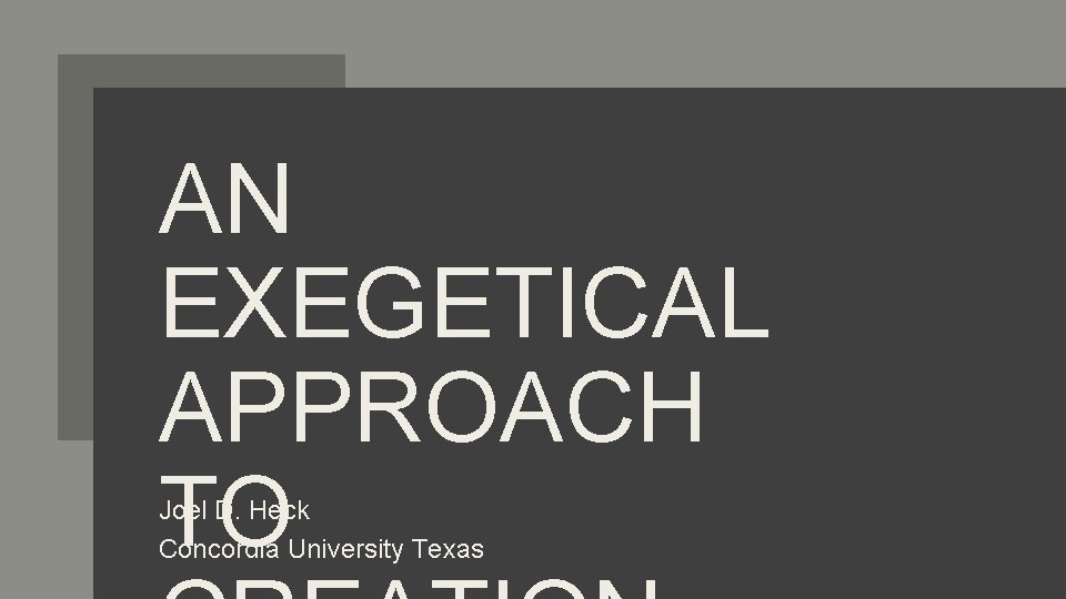 AN EXEGETICAL APPROACH TO Joel D. Heck Concordia University Texas 