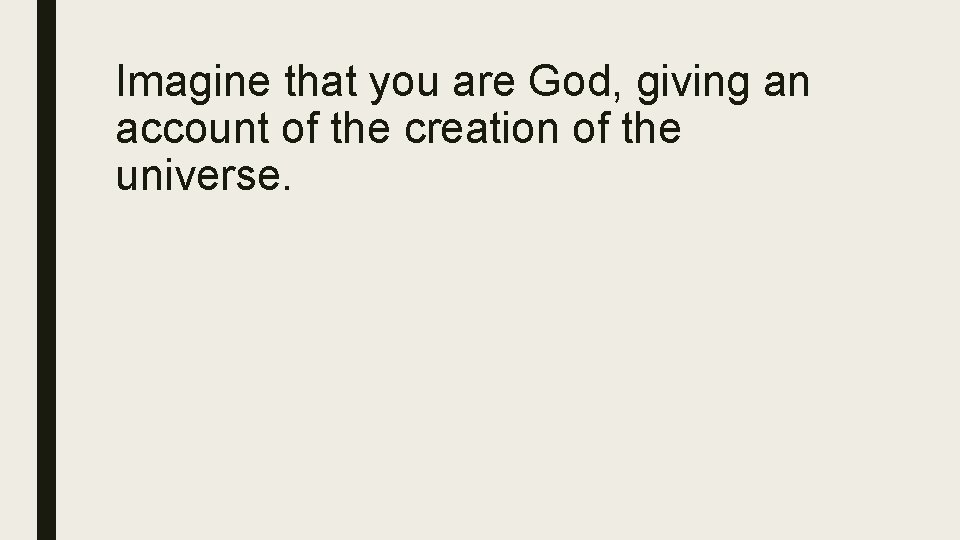 Imagine that you are God, giving an account of the creation of the universe.