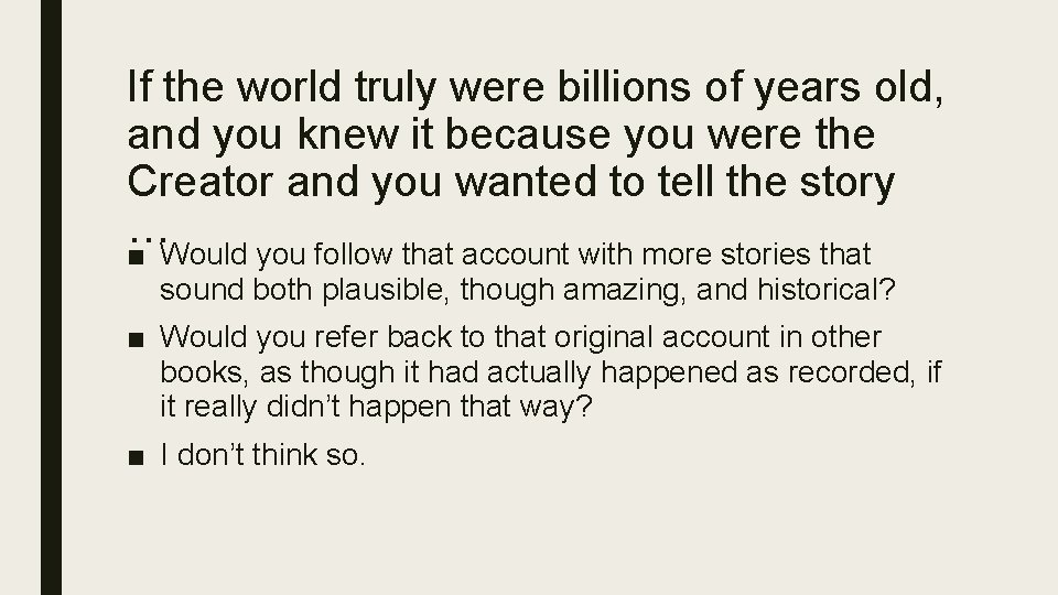 If the world truly were billions of years old, and you knew it because