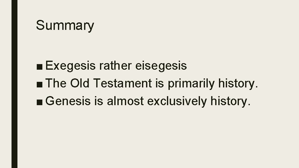 Summary ■ Exegesis rather eisegesis ■ The Old Testament is primarily history. ■ Genesis
