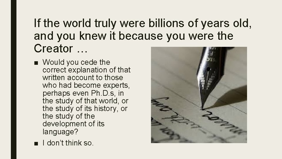 If the world truly were billions of years old, and you knew it because