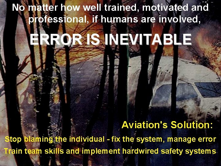 No matter how well trained, motivated and professional, if humans are involved, ERROR IS