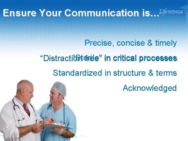 Ensure Your Communication is… Precise, concise & timely “Sterile” “Distraction free” in critical processes