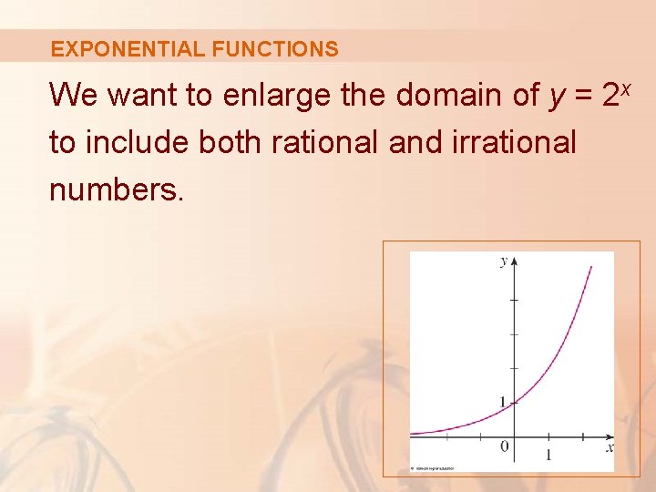 EXPONENTIAL FUNCTIONS We want to enlarge the domain of y = 2 x to